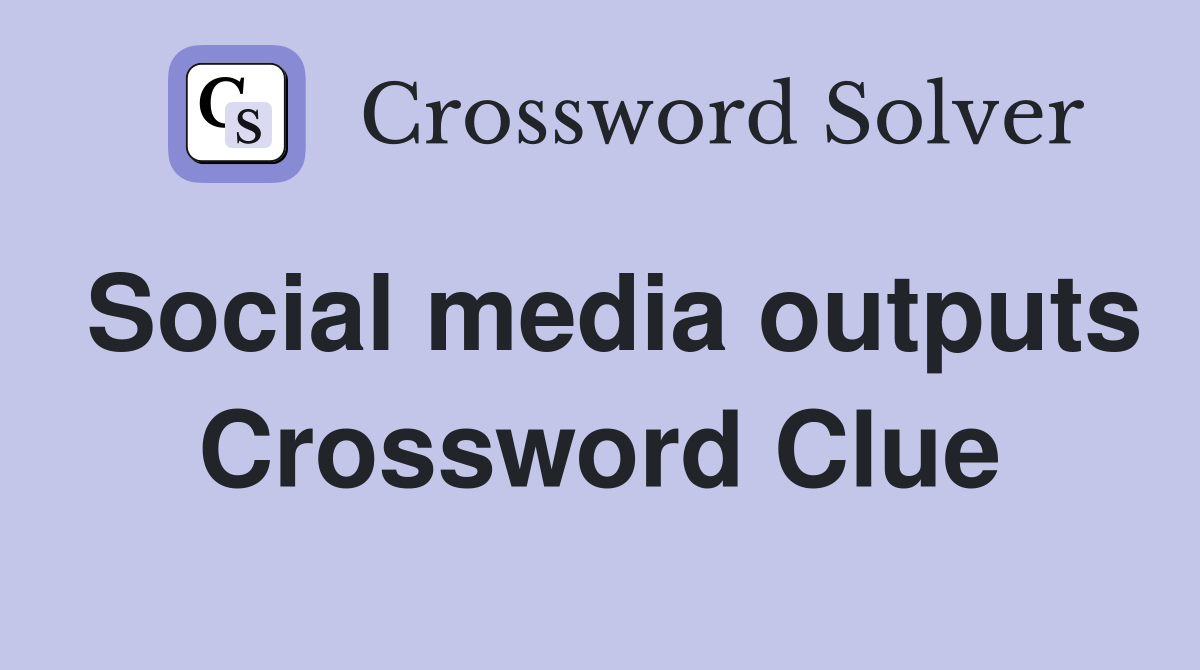 Social media outputs Crossword Clue Answers Crossword Solver